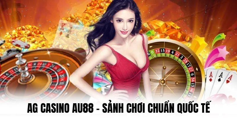AG Casino AU88 - Sảnh chơi chuẩn quốc tế