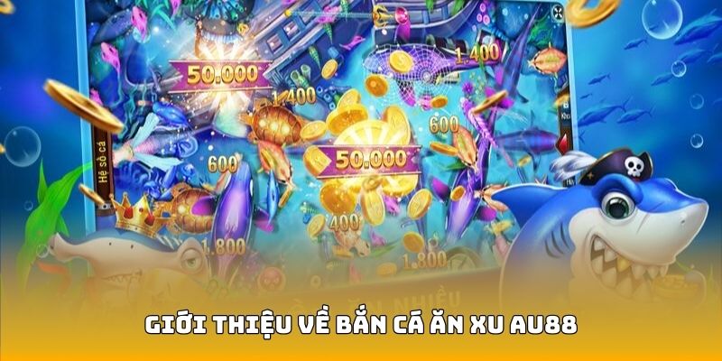Đôi nét về bắn cá ăn xu AU88
