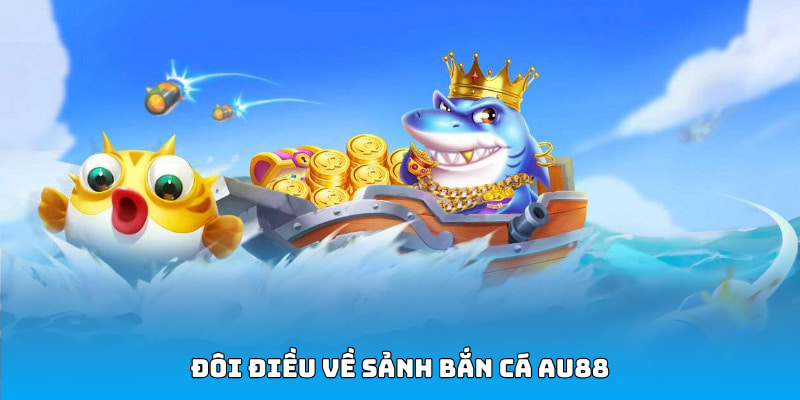 Đôi điều về sảnh bắn cá AU88