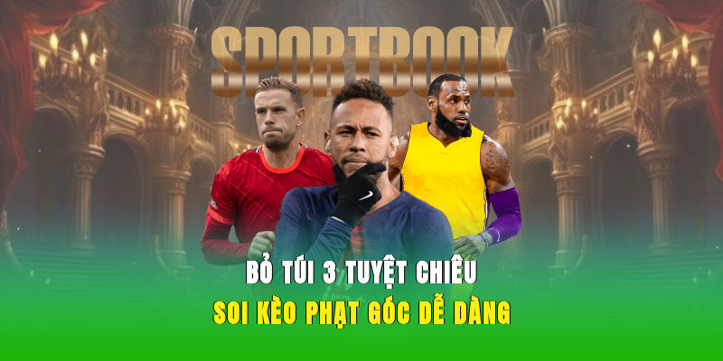 Bỏ túi 3 tuyệt chiêu soi kèo phạt góc dễ dàng