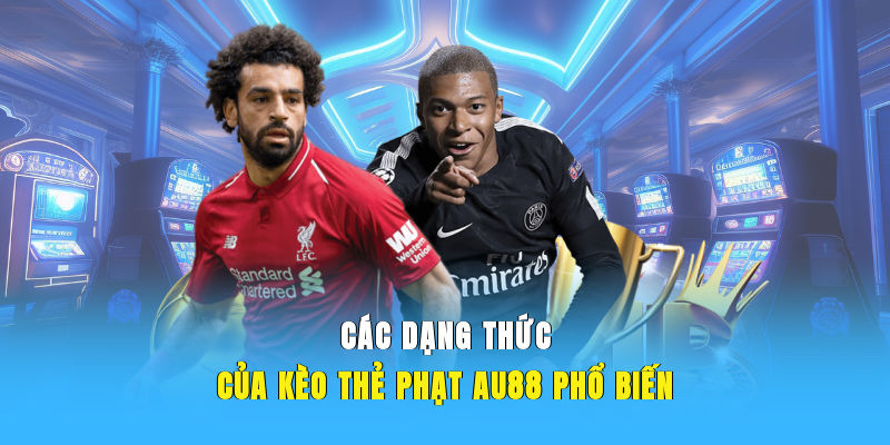 Các dạng thức của kèo thẻ phạt AU88 phổ biến