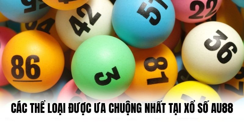 Các thể loại được ưa chuộng nhất tại Xổ Số AU88