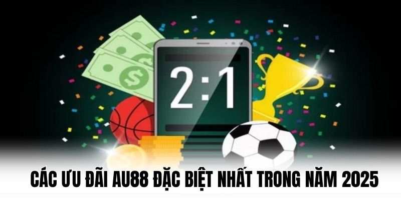 Các ưu đãi AU88 đặc biệt nhất trong năm 2025