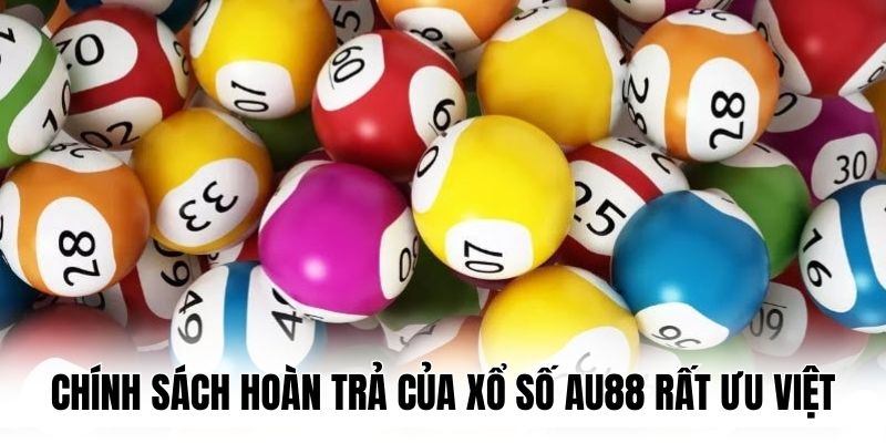 Chính sách hoàn trả của xổ số AU88 rất ưu việt