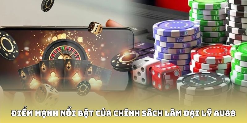 Điểm mạnh nổi bật của chính sách làm đại lý AU88
