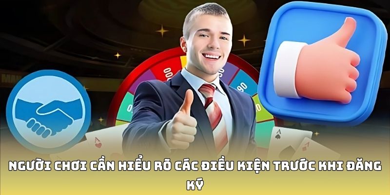 Người chơi cần hiểu rõ các điều kiện trước khi đăng ký