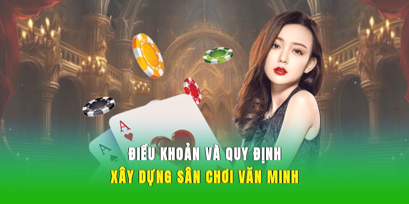 Quy định điều khoản và quy định rõ ràng chặt chẽ 