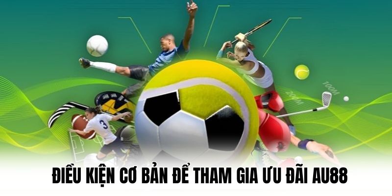 Điều kiện cơ bản để tham gia ưu đãi AU88