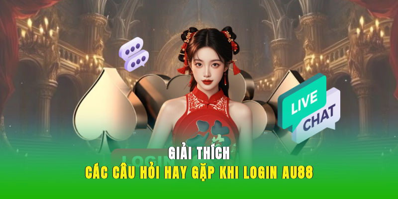 Giải thích các câu hỏi hay gặp khi login AU88