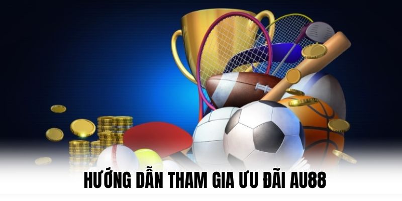Hướng dẫn tham gia ưu đãi AU88