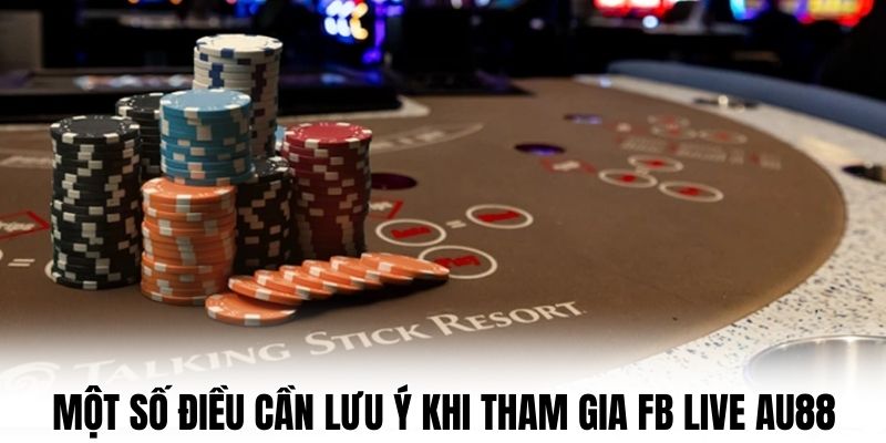 Một số điều cần lưu ý khi tham gia FB LIVE AU88