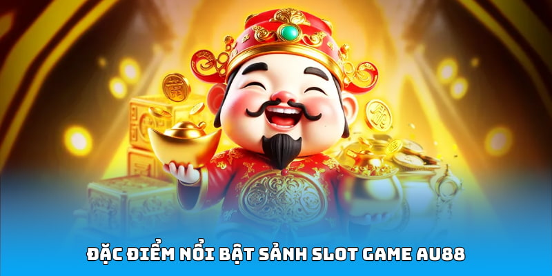 Đặc điểm nổi bật sảnh slot game AU88