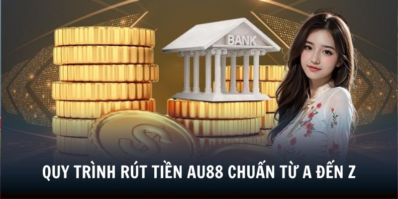 4 bước rút tiền AU88 chuẩn chỉnh từ A đến Z