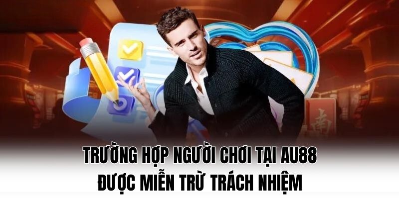 Trường hợp người chơi tại AU88 được miễn trừ trách nhiệm