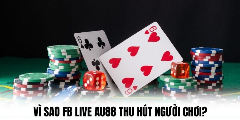 Vì sao FB LIVE AU88 thu hút người chơi?