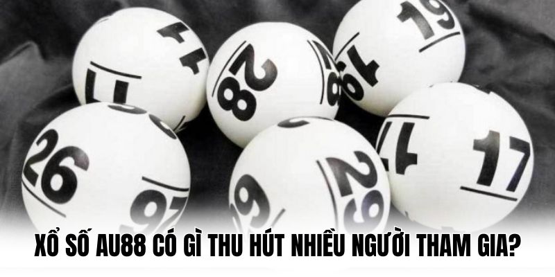 Xổ Số AU88 có gì thu hút nhiều người tham gia?
