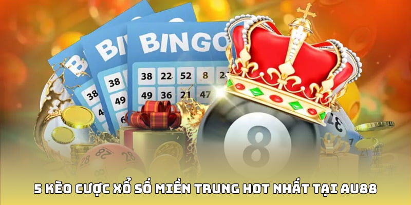 5 kèo cược xổ số miền Trung hot nhất tại AU88