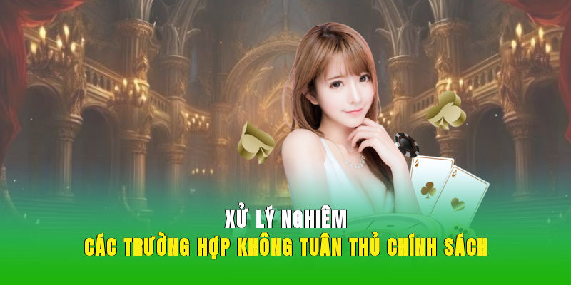 Xử lý nghiêm các trường hợp không tuân thủ chính sách 